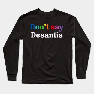 Don't Say Desantis, Florida Don't Say Gay Politics Liberal Long Sleeve T-Shirt